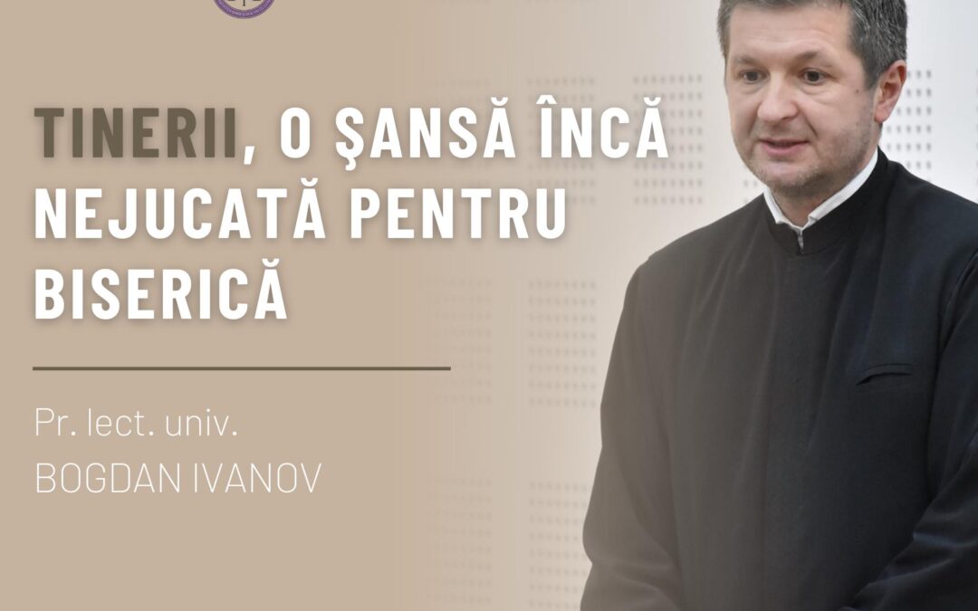 Tinerii, o șansă încă nejucată pentru biserică | Părintele Lect. univ. dr. Bogdan Ivanov